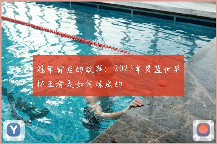 冠军背后的故事:2023年男篮世界杯王者是如何炼成的