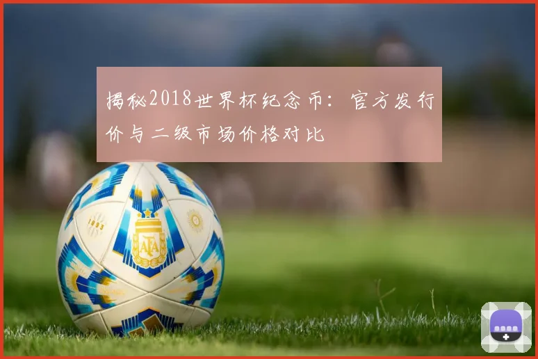 揭秘2018世界杯纪念币：官方发行价与二级市场价格对比