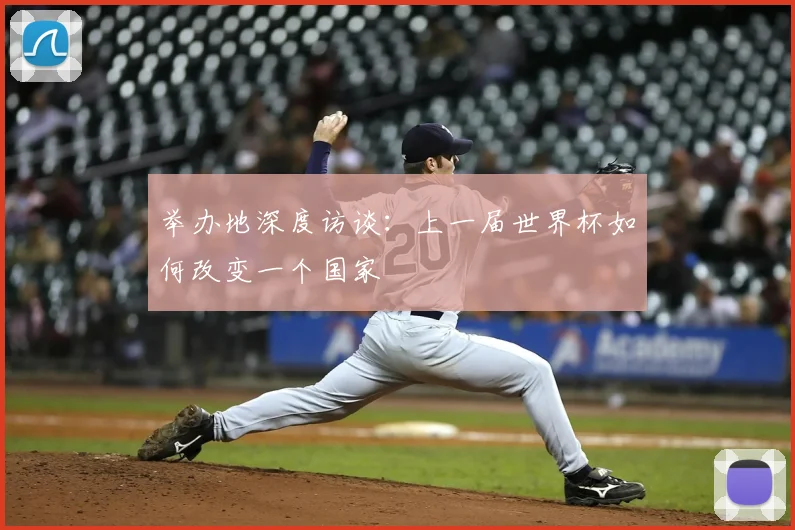 举办地深度访谈:上一届世界杯如何改变一个国家