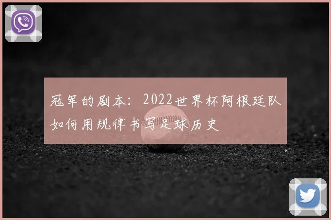 冠军的剧本：2022世界杯阿根廷队如何用规律书写足球历史